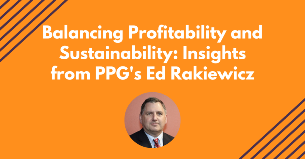 Webinar: Balancing Profitability and Sustainability: Insights from PPG’s Ed Rakiewicz