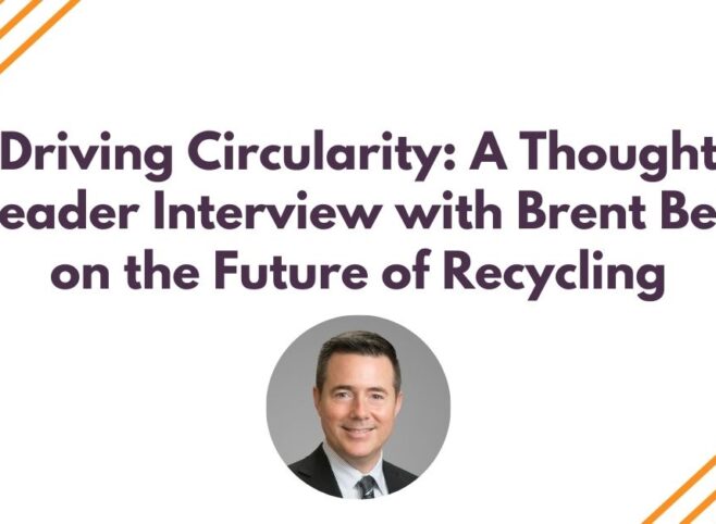 Webinar:  Driving Circularity: A Thought Leader Interview with Brent Bell on the Future of Recycling