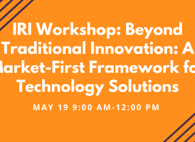 IRI Workshop: Beyond Traditional Innovation: A Market-First Framework for Technology Solutions