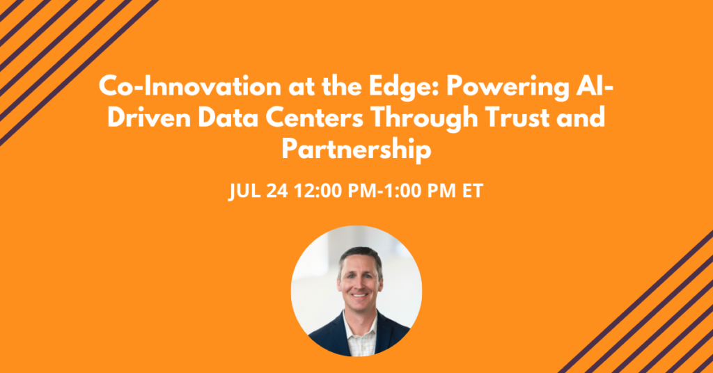 Webinar: Co-Innovation at the Edge: Powering AI-Driven Data Centers Through Trust and Partnership