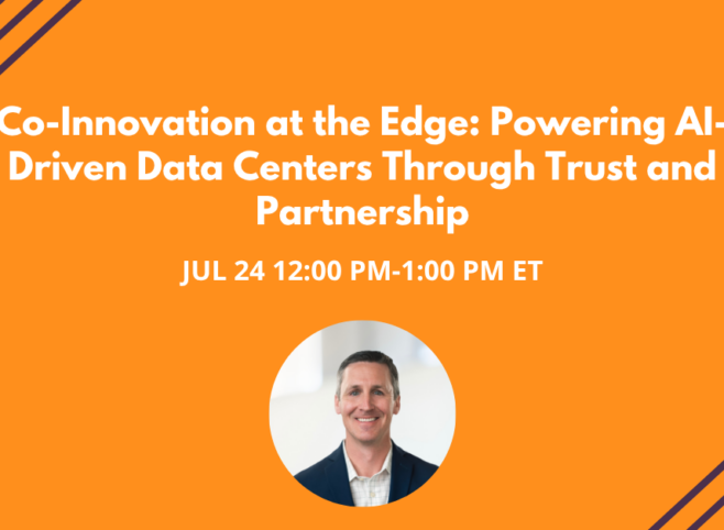 Webinar: Co-Innovation at the Edge: Powering AI-Driven Data Centers Through Trust and Partnership