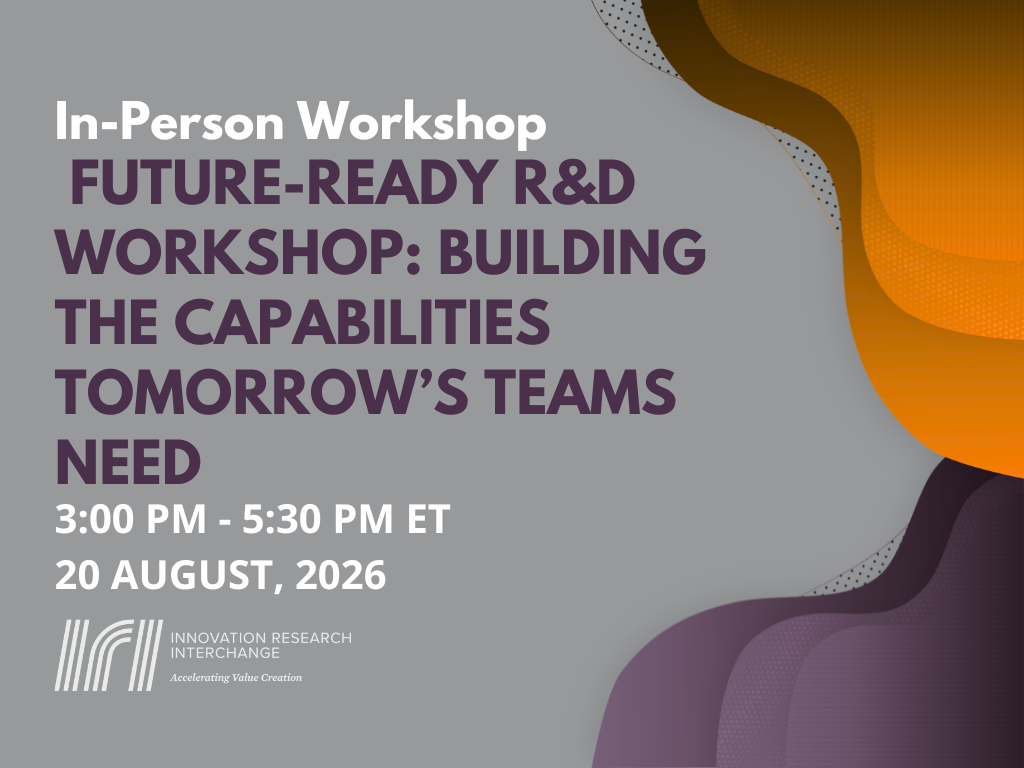 IRI Workshop: Future-Ready R&D Workshop: Building the Capabilities Tomorrow’s Teams Need